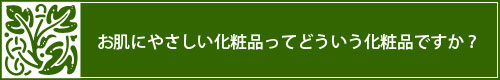 お肌にやさしい化粧品ってどういう化粧品ですか？