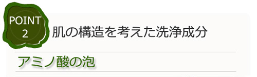 肌の構造を考えた洗浄成分　アミノ酸の泡